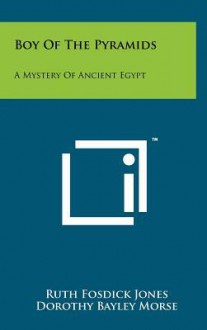 Boy of the Pyramids: A Mystery of Ancient Egypt - Ruth Fosdick Jones, Dorothy Bayley Morse