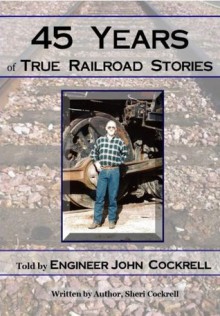 45 Years of True Railroad Stories - Sheri Cockrell, John Cockrell