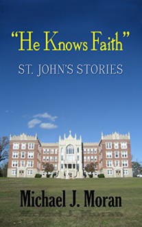 "He Knows Faith": St. John's Stories - Michael J. Moran