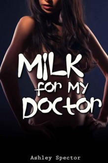 Milk for My Doctor - Ashley Spector