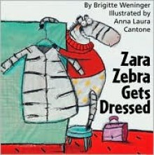 Zara Zebra Gets Dressed - Brigitte Weninger, Brigitte Weninger