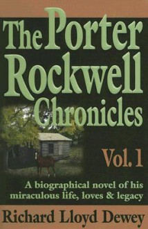 The Porter Rockwell Chronicles: Volume 1 - Richard Lloyd Dewey