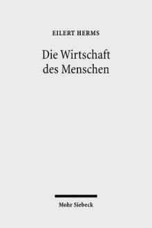 Die Wirtschaft Des Menschen: Beitrage Zur Wirtschaftsethik - Eilert Herms