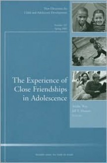 The Experience of Close Friendship in Adolescence: New Directions for Child & Adolescent Development, Number 107 - CAD, Niobe Way