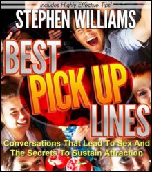 Best Pick Up Lines: Conversations That Lead To Sex And The Secrets To Sustain Attraction - Stephen Williams