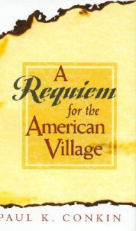 A Requiem for the American Village - Paul K. Conkin