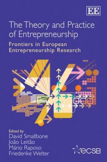 The Theory and Practice of Entrepreneurship: Frontiers in European Entrepreneurship Research - David Smallbone