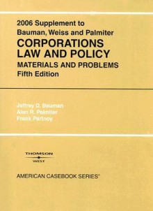 Bauman, Weiss, And Palmiter's 2006 Supplement to Solomon, Schwartz, Bauman, And Weiss' Corporations Law And Policy: Materials And Problems (American Casebook Series) - Jeffrey D. Bauman, Alan R. Palmiter, Elliott J. Weiss