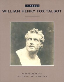 In Focus: William Fox Talbot : Photographs from the J. Paul Getty Museum (In Focus (J. Paul Getty Museum)) - William Henry Fox Talbot, Larry Schaaf