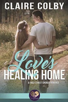 Love's Healing Home (First Street Church #17) - Claire Colby