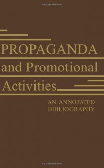 Propaganda and Promotional Activities: An Annotated Bibliography - Harold Lasswell, Ralph Casey, Bruce Smith