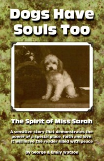 Dogs Have Souls Too: The Spirit of Miss Sarah - George Watson, Emily Watson