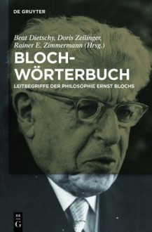 Bloch-Worterbuch: Leitbegriffe Der Philosophie Ernst Blochs - Beat Dietschy