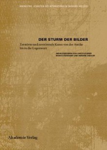 Der Sturm Der Bilder: Zerstorte Und Zerstorende Kunst Von Der Antike Bis in Die Gegenwart - Uwe Fleckner, Maike Steinkamp, Hendrik Ziegler