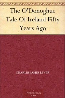 The O'Donoghue Tale Of Ireland Fifty Years Ago - Charles James Lever