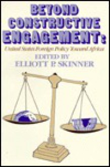 Beyond Constructive Engagement: United States Foreign Policy Toward Africa - Elliott P. Skinner