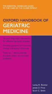 Oxford Handbook of Geriatric Medicine - Lesley Bowker, Sarah Smith, James Price