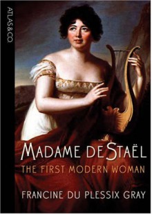 Madame de Stael: The First Modern Woman - Francine du Plessix Gray
