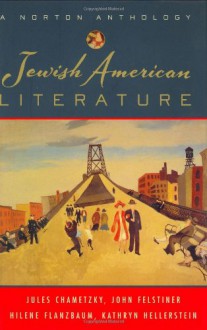 Jewish American Literature: A Norton Anthology - Jules Chametzky, John Felstiner, Hilene Flanzbaum