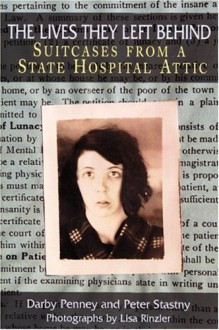 The Lives They Left Behind: Suitcases from a State Hospital Attic - Lisa Rinzler, Peter Stastny, Darby Penney, Robert Whitaker