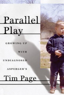 Parallel Play: Growing Up with Undiagnosed Asperger's - Tim Page