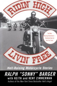 Ridin' High, Livin' Free: Hell-Raising Motorcycle Stories - Sonny Barger, Keith Zimmerman, Kent Zimmerman