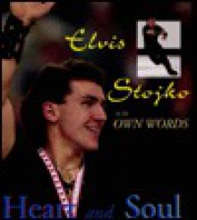 Heart and Soul: Elvis Stojko in His Own Words - Elvis Stojko