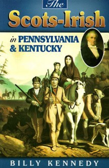 Scots Irish in Pennsylvania & Kentucky (Scots-Irish Chronicles) - Bill Kennedy