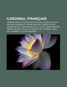 Cardinal Fran Ais: Armand Jean Du Plessis de Richelieu, Louis-Jacques-Maurice de Bonald, Pierre Gerlier, Joseph Fesch, Hugues de Die - Source Wikipedia