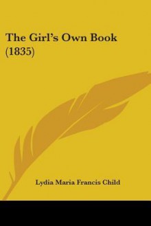 The Girl's Own Book (1835) - Lydia Maria Francis Child