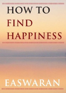 How to Find Happiness (Easwaran Inspirations) - Eknath Easwaran