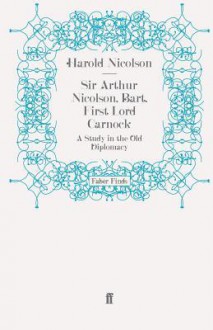 Sir Arthur Nicolson, Bart, First Lord Carnock - Harold Nicolson