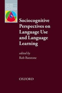 Sociocognitive Perspectives on Language Use and Language Learning - Rob Batstone