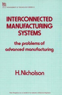 Interconnected Manufacturing Systems: The Problems of Advanced Manufacturing - H. Nicholson