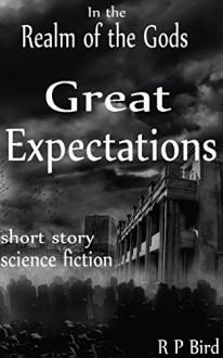 Great Expectations: A Short Story from the Realm of the Gods - R P Bird