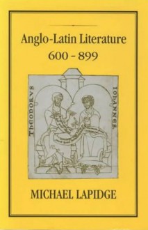 Anglo-Latin Literature 600-899 Volume 1 - Michael Lapidge