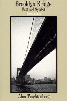 Brooklyn Bridge: Fact and Symbol - Alan Trachtenberg