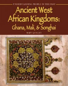 Ancient West African Kingdoms: Ghana, Mali, & Songhai (Understanding People in the Past) - Mary Quigley