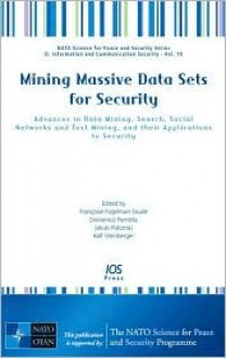 Mining Massive Data Sets for Security: Advances in Data Mining, Search, Social Networks and Text Mining, and their Applications to Security - Volume 19 ... Information and Communication Security) - F. Fogelman-Soulie, Jakub Piskorski, D. Perrotta, R. Steinberger