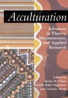 Acculturation: Advances in Theory, Measurement, and Applied Research - Kevin M. Chun