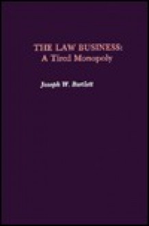 The Law Business: A Tired Monopoly - Joseph W. Bartlett