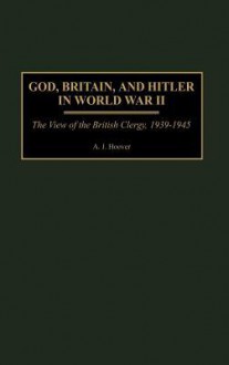 God, Britain, and Hitler in World War II: The View of the British Clergy, 1939-1945 - A.J. Hoover, Richard V. Pierard