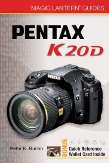 Magic Lantern Guides: Pentax K20D (Magic Lantern Guides): Pentax K20D: 0 (Magic Lantern Guides) - Peter K. Burian