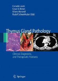 Thymus Gland Pathology Clinical, Diagnostic, And Therapeutic Features - Corrado Lavini, Cesar A. Moran, Uliano Morandi, Rudolf Schoenhuber