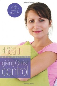 Giving Christ Control (First Place 4 Health Bible Study Series) - First Place 4 Health