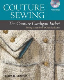 Couture Sewing: The Couture Cardigan Jacket: Sewing secrets from a Chanel colletor - Claire B. Shaeffer