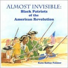 Almost Invisible - Black Patriots of the American Revolution - Kate Salley Palmer