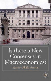 Is There a New Consensus in Macroeconomics? - Philip Arestis