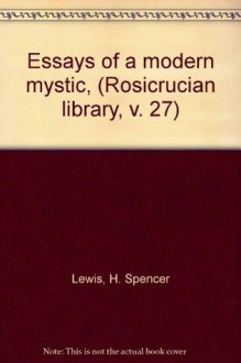 Essays of a modern mystic, (Rosicrucian library, v. 27) - H. Spencer Lewis