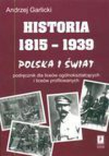 Historia 1815-1939 : Polska i świat : podręcznik dla liceów ogólnokształcących i liceów profilowanych - Andrzej Garlicki